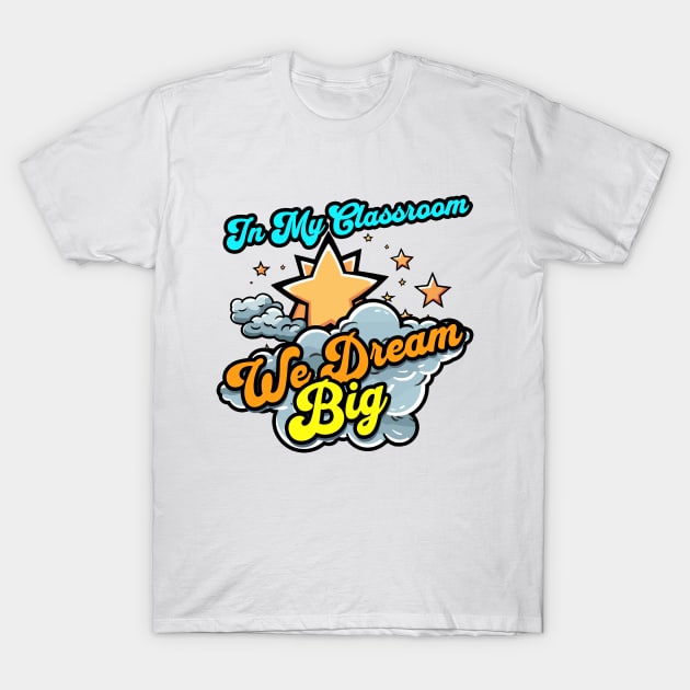 In My Classroom We Dream Big - Teacher T-Shirt by ToonSpace